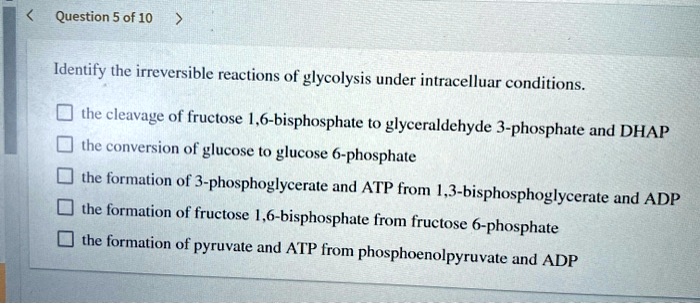 Identify the irreversible reactions of glycolysis under intracellular conditions